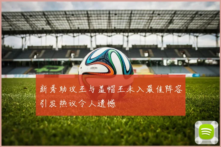新秀助攻王与盖帽王未入最佳阵容引发热议令人遗憾