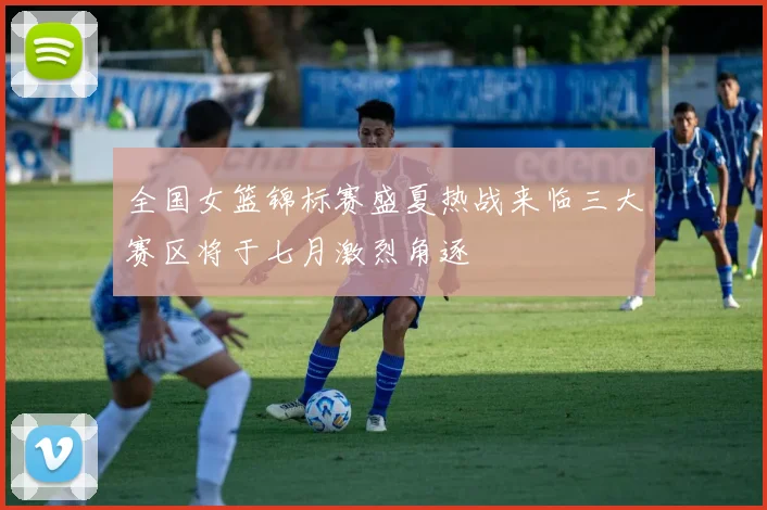 全国女篮锦标赛盛夏热战来临三大赛区将于七月激烈角逐