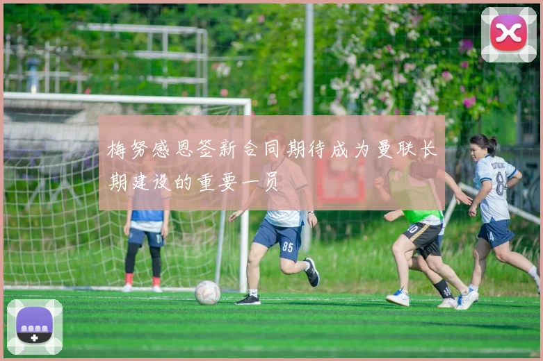 梅努感恩签新合同期待成为曼联长期建设的重要一员