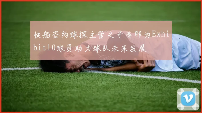 快船签约球探主管之子洛耶为Exhibit10球员助力球队未来发展